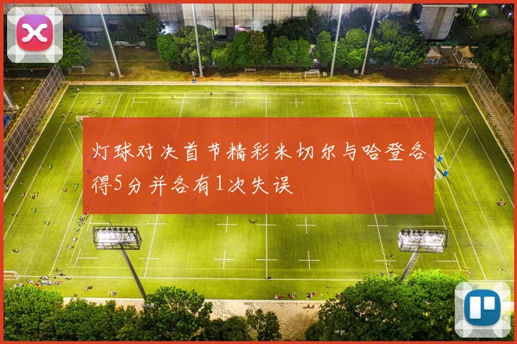 灯球对决首节精彩米切尔与哈登各得5分并各有1次失误