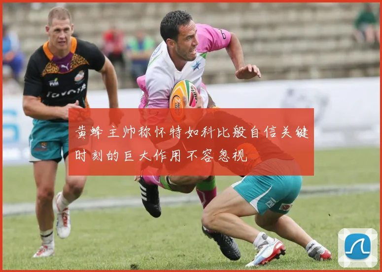 黄蜂主帅称怀特如科比般自信关键时刻的巨大作用不容忽视
